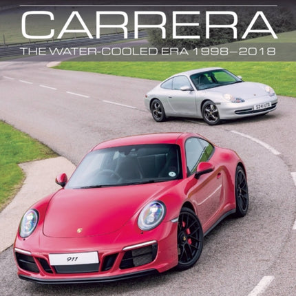 Porsche Carrera: The Water-Cooled Era 1998-2018