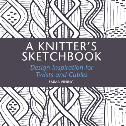 A Knitter's Sketchbook: Design Inspiration for Twists and Cables