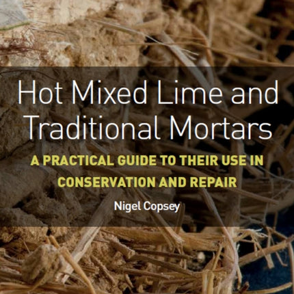 Hot Mixed Lime and Traditional Mortars: A Practical Guide to Their Use in Conservation and Repair