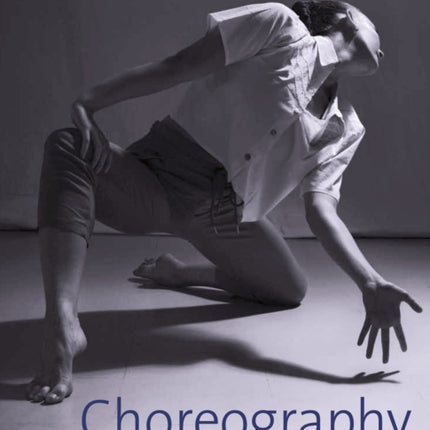 Choreography: Creating and Developing Dance for Performance