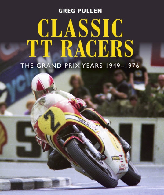 Classic TT Racers: The Grand Prix Years 1949-1976