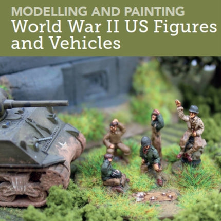 Modelling and Painting World War Two US Figures and Vehicles