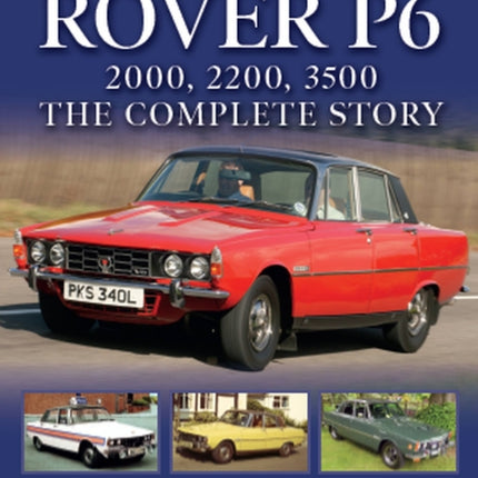 Rover P6: 2000, 2200, 3500: The Complete Story