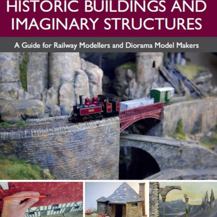 Modelling Historic Buildings and Imaginary Structures: A Guide for Railway Modellers and Diorama Model Makers