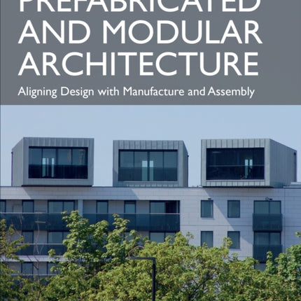 Prefabricated and Modular Architecture: Aligning Design with Manufacture and Assembly