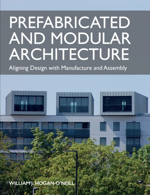 Prefabricated and Modular Architecture: Aligning Design with Manufacture and Assembly