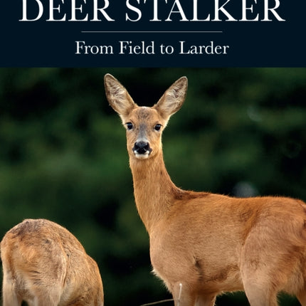 The Complete Deer Stalker: From Field to Larder