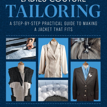 Ladies Couture Tailoring: A Step-by-Step Practical Guide to Making a Jacket that Fits