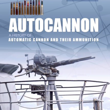 Autocannon: A History of Automatic Cannon and Ammunition