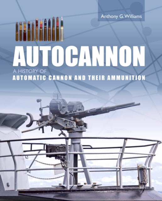 Autocannon: A History of Automatic Cannon and Ammunition