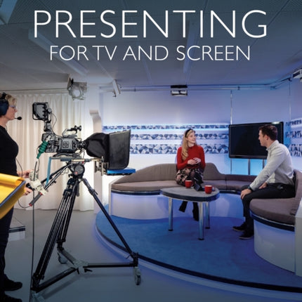 Presenting for TV and Screen: The Essential Guide