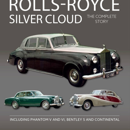 Rolls-Royce Silver Cloud - The Complete Story: Including Phantom V and VI, Bentley S and Continental