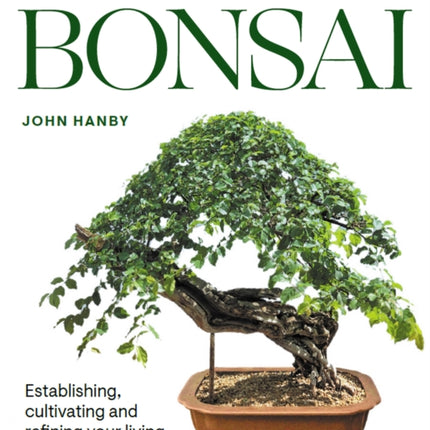 Practical Art of Bonsai: Establishing, cultivating and refining your living collection