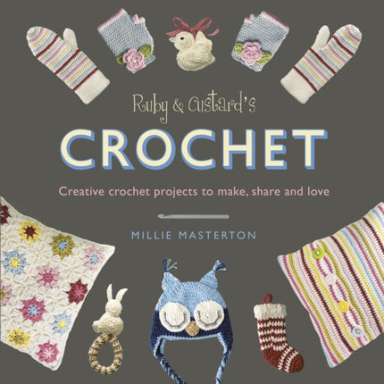 Ruby and Custard’s Crochet: Creative crochet projects to make, share and love