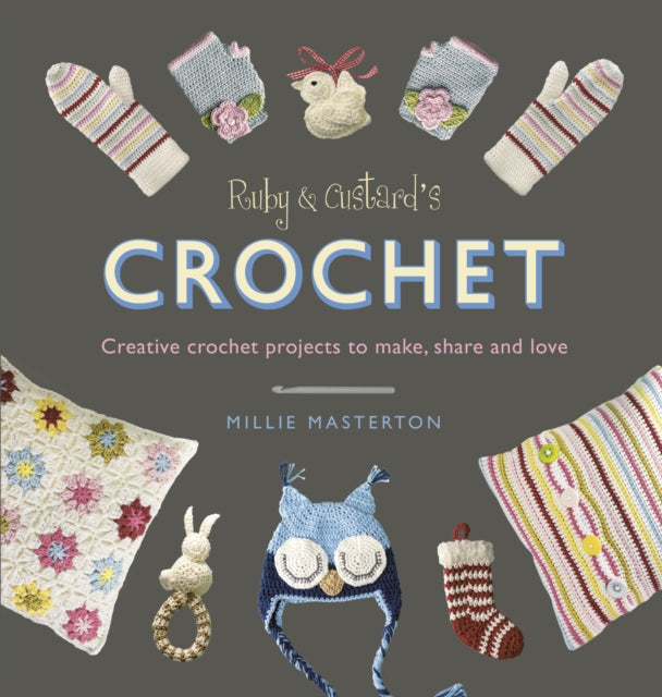 Ruby and Custard’s Crochet: Creative crochet projects to make, share and love