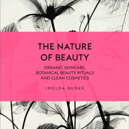 The Nature of Beauty: Organic Skincare, Botanical Beauty Rituals and Clean Cosmetics