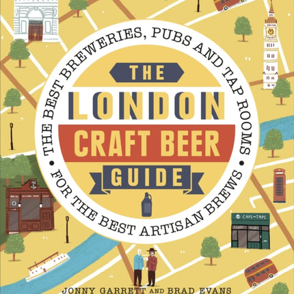 The London Craft Beer Guide: The best breweries, pubs and tap rooms for the best artisan brews