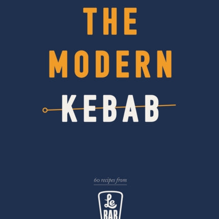 The Modern Kebab: 60 delicious recipes for flavour-packed, gourmet kebabs