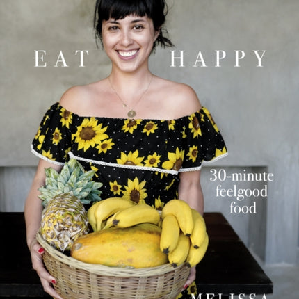 Eat Happy: 30-minute Feelgood Food