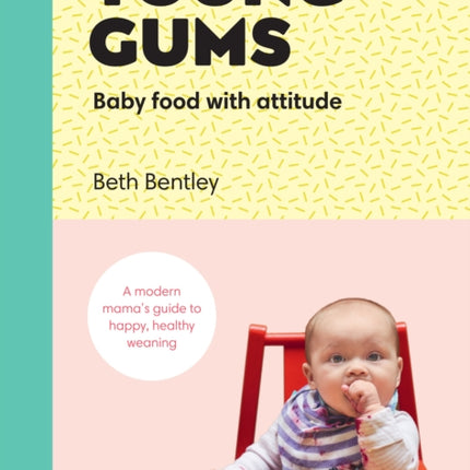 Young Gums: Baby Food with Attitude: A Modern Mama’s Guide to Happy, Healthy Weaning