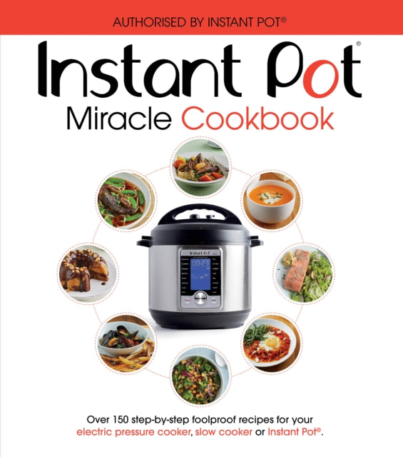 The Instant Pot Miracle Cookbook: Over 150 step-by-step foolproof recipes for your electric pressure cooker, slow cooker or Instant Pot®. Fully authorised.