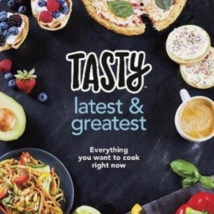 Tasty: Latest and Greatest: Everything you want to cook right now - The official cookbook from Buzzfeed’s Tasty and Proper Tasty