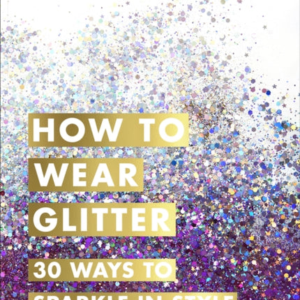 How to Wear Glitter: 30 Ways to Sparkle in Style