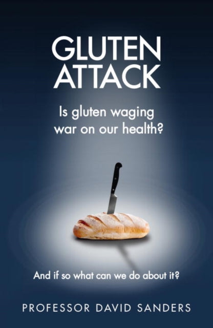 Gluten Attack: Is Gluten waging war on our health? And if so what can we do about it?