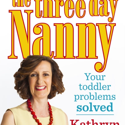 The Three Day Nanny: Your Toddler Problems Solved: Practical advice to help you parent with ease and raise a calm and confident child