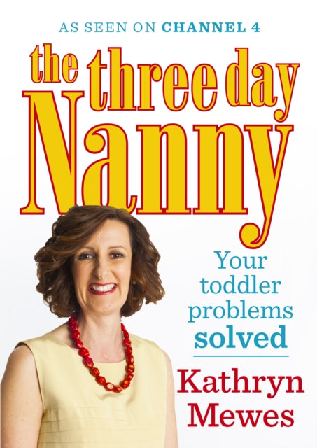 The Three Day Nanny: Your Toddler Problems Solved: Practical advice to help you parent with ease and raise a calm and confident child