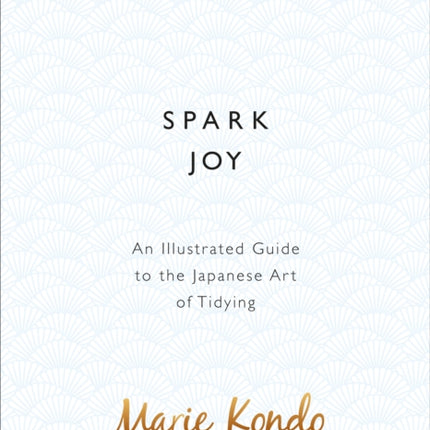 Spark Joy: An Illustrated Guide to the Japanese Art of Tidying