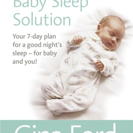 The One-Week Baby Sleep Solution: Your 7 day plan for a good night’s sleep – for baby and you!