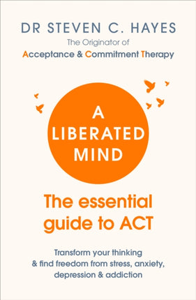 A Liberated Mind: The essential guide to ACT