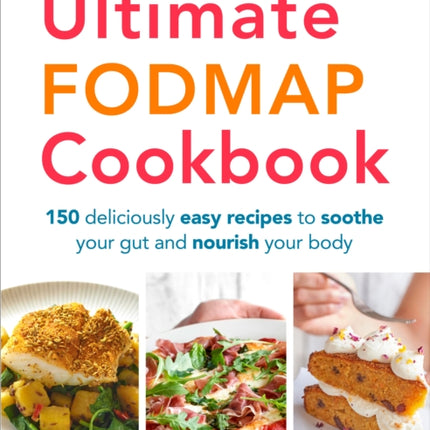 The Ultimate FODMAP Cookbook: 150 deliciously easy recipes to soothe your gut and nourish your body