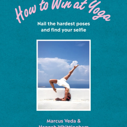 How to Win at Yoga: Nail the hardest poses and find your selfie