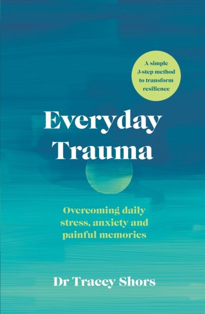 Everyday Trauma: Overcoming daily stress, anxiety and painful memories