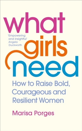 What Girls Need: How to Raise Bold, Courageous