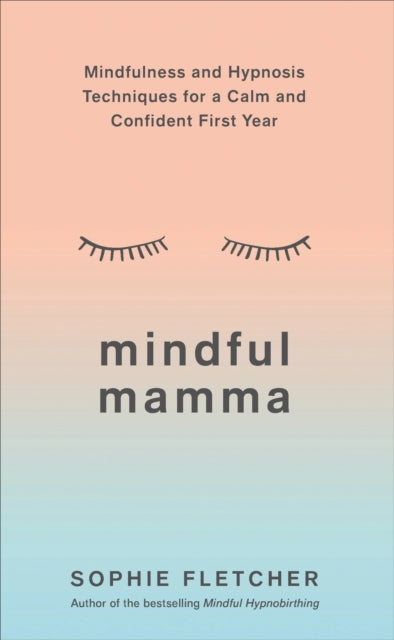 Mindful Mamma: Mindfulness and Hypnosis Techniques for a Calm and Confident First Year