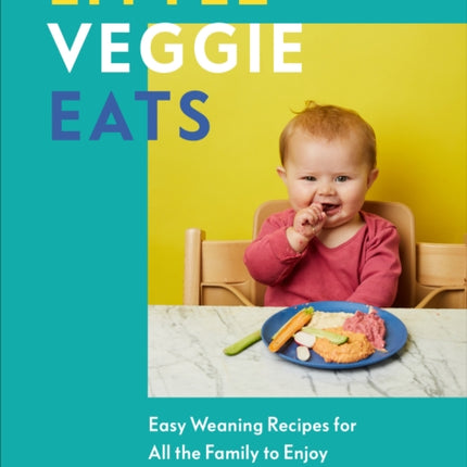 Little Veggie Eats: Easy Weaning Recipes for All the Family to Enjoy