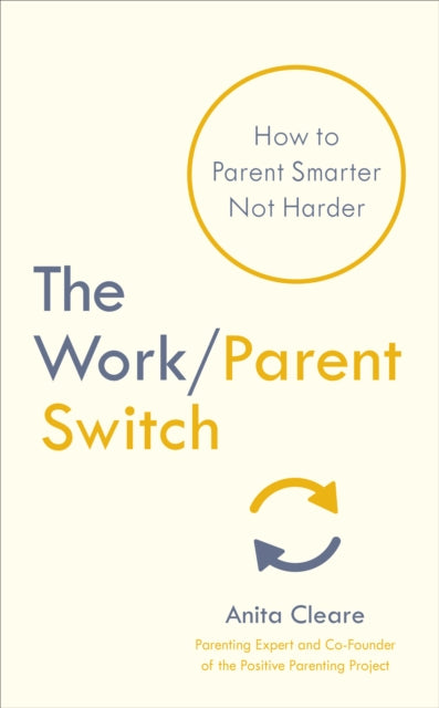 The Work/Parent Switch: How to Parent Smarter Not Harder