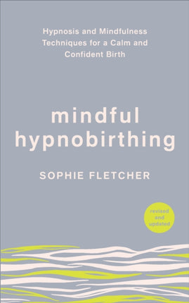 Mindful Hypnobirthing: Hypnosis and Mindfulness Techniques for a Calm and Confident Birth