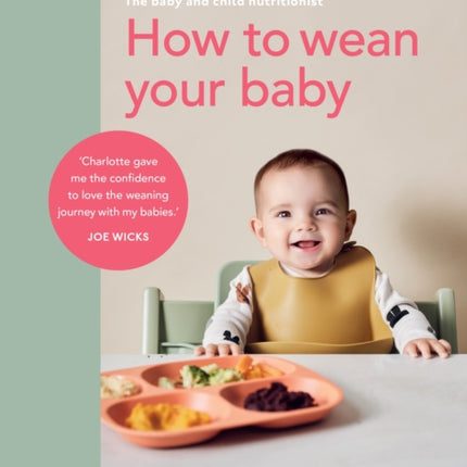 How to Wean Your Baby: The step-by-step plan to help your baby love their broccoli as much as their cake