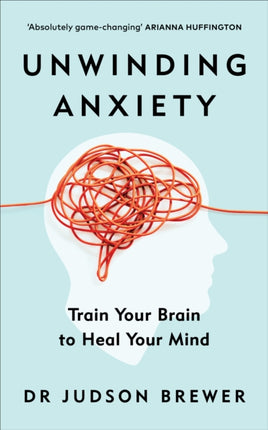 Unwinding Anxiety: Train Your Brain to Heal Your Mind