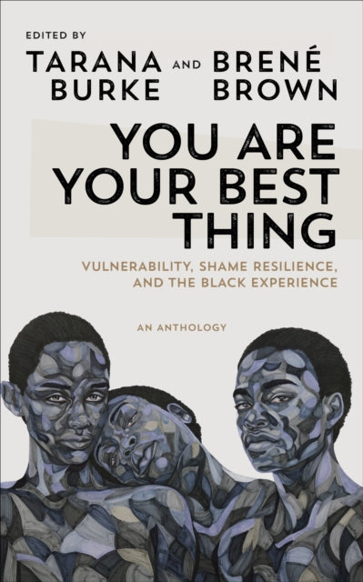 You Are Your Best Thing: Vulnerability, Shame Resilience and the Black Experience: An anthology