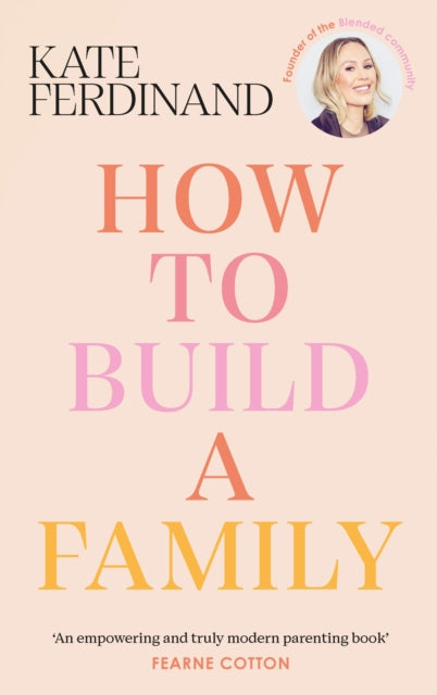 How To Build A Family: The essential guide for blended families and becoming a step-parent