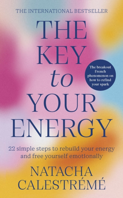 The Key To Your Energy: 22 Steps to Rebuild Your Energy and Free Yourself Emotionally