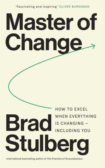 Master of Change: How to Excel When Everything Is Changing – Including You