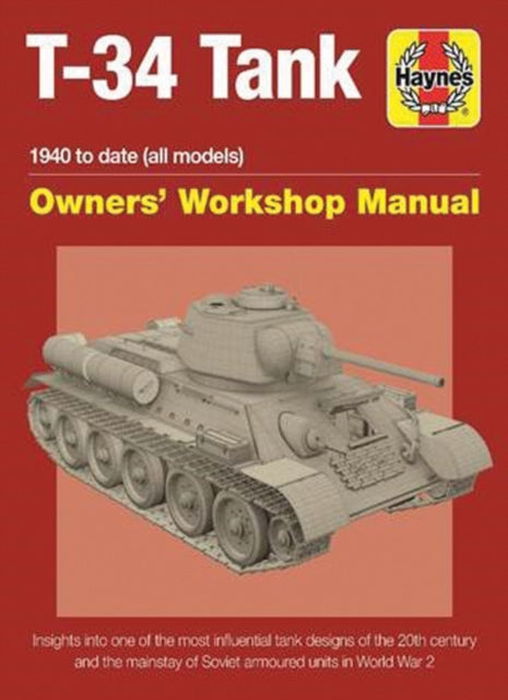 T-34 Tank Owners' Workshop Manual: Insights into one of the most influential tank designs of the 20th century and the mainstay of Soviet armoured units in the Second World War