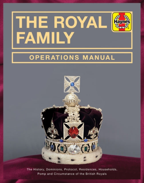 Royal Family Operations Manual: The history, dominions, protocol, residences, households, pomp and circumstance of the British Royals