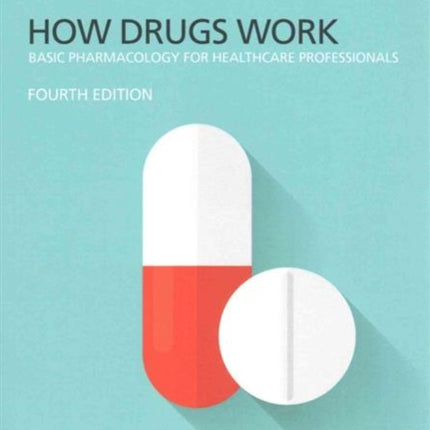 How Drugs Work: Basic Pharmacology for Health Professionals, Fourth Edition